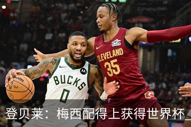 登贝莱：梅西配得上获得世界杯 但法国也要夺冠